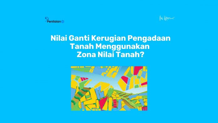 Nilai Ganti Kerugian Pengadaan Tanah Menggunakan Zona Nilai Tanah?