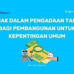 Pajak dalam Pengadaan Tanah bagi Pembangunan untuk Kepentingan Umum Pajak dalam Pengadaan Tanah bagi Pembangunan untuk Kepentingan Umum