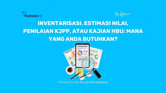 Inventarisasi, Estimasi Nilai, Penilaian KJPP, atau Kajian HBU: Mana yang Anda Butuhkan?