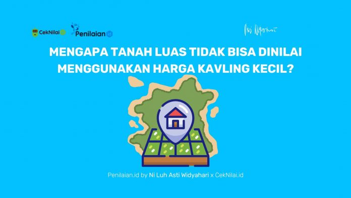 Mengapa Tanah Luas Tidak Bisa Dinilai Menggunakan Harga Kavling Kecil Mengapa Tanah Luas Tidak Bisa Dinilai Menggunakan Harga Kavling Kecil?